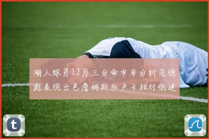湖人球员12月三分命中率分析范德彪表现出色詹姆斯和卢卡相对低迷