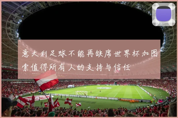 意大利足球不能再缺席世界杯加图索值得所有人的支持与信任