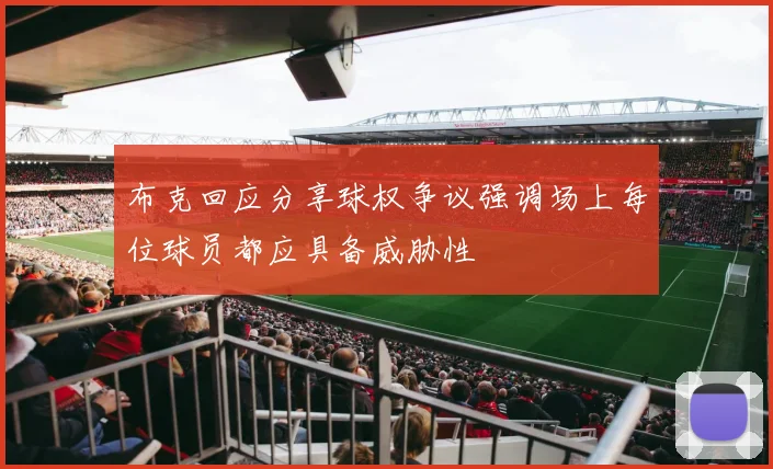 布克回应分享球权争议强调场上每位球员都应具备威胁性