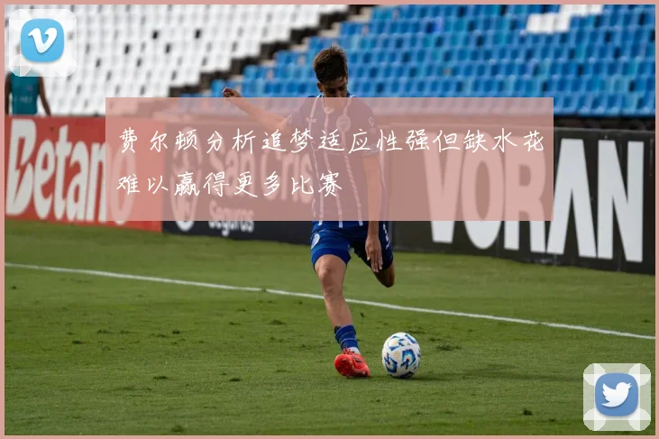 费尔顿分析追梦适应性强但缺水花难以赢得更多比赛