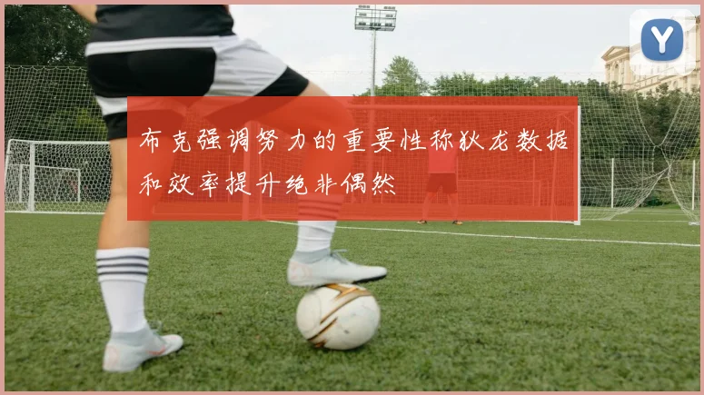 布克强调努力的重要性称狄龙数据和效率提升绝非偶然